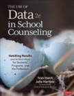 Image for The use of data in school counseling  : hatching results (and so much more) for students, programs, and the profession