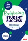 Image for Redefining Student Success: Building a New Vision to Transform Leading, Teaching, and Learning