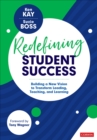 Image for Redefining student success  : building a new vision to transform leading, teaching, and learning