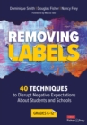Image for Removing labels: 40 techniques to disrupt negative expectations about students and schools. : Grades K-12
