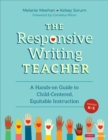 Image for The responsive writing teacher  : aligning instruction to the writers in your classroom