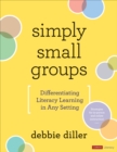 Image for Simply small groups  : differentiating literacy learning in any setting