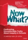 Image for Now what?  : confronting uncomfortable truths about inequity in school