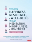 Image for Cultivating happiness, resilience, and well-being through meditation, mindfulness, and movement  : a guide for educators