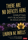 Image for There Are No Deficits Here: Disrupting Anti-Blackness in Education