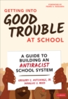 Image for Getting into good trouble at school  : a guide to building an antiracist school system