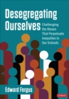 Image for Desegregating Ourselves : Challenging the Biases That Perpetuate Inequities in Our Schools