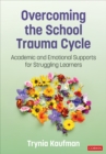 Image for Overcoming the School Trauma Cycle : Academic and Emotional Supports for Struggling Learners