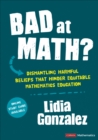 Image for Bad at Math?: Dismantling Harmful Beliefs That Hinder Equitable Mathematics Education