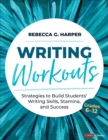 Image for Writing Workouts, Grades 6-12: Strategies to Build Students&#39; Writing Skills, Stamina, and Success