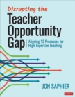Image for Disrupting the teacher opportunity gap  : aligning 12 processes for high-expertise teaching