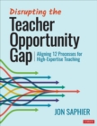 Image for Disrupting the Teacher Opportunity Gap: Aligning 12 Processes for High-Expertise Teaching