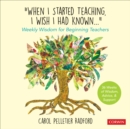 Image for &quot;When I Started Teaching, I Wish I Had Known...&quot;: Weekly Wisdom for Beginning Teachers