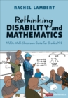 Image for Rethinking disability and mathematics  : a UDL Math classroom guide for Grades K-8