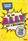 Image for Be an Ally, not a Bystander : Allyship lessons for 7-12 year olds