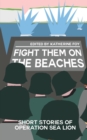 Image for Fight Them On The Beaches : Short stories of Operation Sea Lion