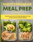 Image for Mediterranean Meal Prep Cookbook : Delicious, Quick and Easy Recipes to Prep, Grab and Go for Busy People. 7-Day Meal Plan