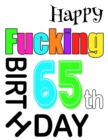 Image for Happy Fucking 65th Birthday : Large Print Address Book That is Sweet, Sassy and Way Better Than a Birthday Card!