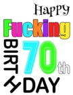 Image for Happy Fucking 70th Birthday : Large Print Address Book That is Sweet, Sassy and Way Better Than a Birthday Card!