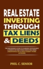 Image for Real Estate Investing Through Tax Liens &amp; Deeds : The Beginner&#39;s Guide To Earning Sustainable A Passive Income While Reducing Risks (Traditional Buy &amp; Hold Doesn&#39;t Work Anymore)