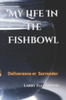 Image for My Life In The Fishbowl : Deliverance or Surrender