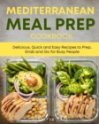 Image for Mediterranean Meal Prep Cookbook : Delicious, Quick and Easy Recipes to Prep, Grab and Go for Busy People. 7-Day Meal Plan
