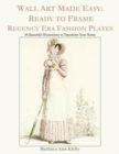 Image for Wall Art Made Easy : Ready to Frame Regency Era Fashion Plates: 30 Beautiful Illustrations to Transform Your Home