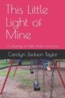 Image for This Little Light of Mine : A Journey of Faith, Hope and Love