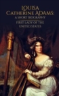 Image for Louisa Catherine Adams : A Short Biography: First Lady of the United States