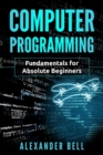 Image for Computer Programming : Fundamentals for Absolute Beginners