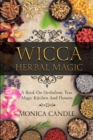 Image for Wicca Herbal Magic : A Book On Herbalism, Teas, Magic Kitchen And Flowers (Wiccan Herbs Guide)