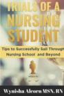 Image for Trials of a Nursing Student : Tips to Successfully Sail Through Nursing School and Beyond