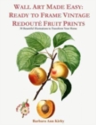 Image for Wall Art Made Easy : Ready to Frame Vintage Redoute Fruit Prints: 30 Beautiful Illustrations to Transform Your Home
