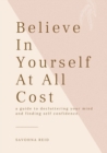 Image for Believe In Yourself At All Cost : How To Escape The Prison of Your Own Mind