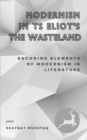 Image for Modernism In TS Eliot`s The Waste Land : Decoding Elements of Modernism in Literature