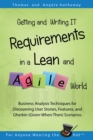 Image for Getting and Writing IT Requirements in a Lean and Agile World : Business Analysis Techniques for Discovering User Stories, Features, and Gherkin (Given-When-Then) Scenarios