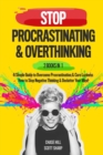 Image for Stop Procrastinating &amp; Overthinking : 2 Books in 1: A Simple Guide to Overcome Procrastination and Cure Laziness + How to Stop Negative Thinking and Declutter Your Mind