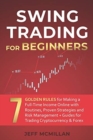 Image for Swing Trading for Beginners : 7 Golden Rules for Making a Full-Time Income Online with Routines, Proven Strategies and Risk Management + Guides for Trading Cryptocurrency &amp; Forex
