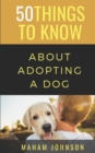 Image for 50 Things to Know About Adopting a Dog : A Guide to Welcoming a Dog Into Your Home