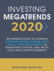 Image for Investing Megatrends 2020 : Beginners Guide to Earning Lifetime Passive Income with Small, Safe Investments in Marijuana Stocks, CBD, REITs, Gold and Cryptocurrency
