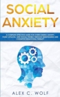Image for Social Anxiety : A Complete Effective Guide for Overcoming Anxiety, Panic Attacks, and Social Phobia Through Mindfulness