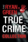 Image for The Ryan Green True Crime Collection : Volume 3