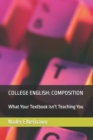 Image for College English : Composition: What Your Textbook Isn&#39;t Teaching You