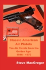 Image for Classic American Air Pistols : Ten Air Pistols from the Golden Age 1946 - 1970