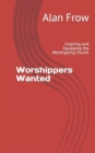 Image for Worshippers Wanted : Inspiring and Equipping the Worshipping Church