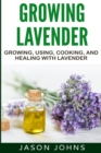 Image for Growing Lavender - Growing, Using, Cooking and Healing with Lavender