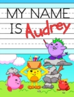 Image for My Name is Audrey : Fun Dinosaur Monsters Themed Personalized Primary Name Tracing Workbook for Kids Learning How to Write Their First Name, Practice Paper with 1 Ruling Designed for Children in Presc