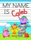 Image for My Name is Caleb : Fun Dinosaur Monsters Themed Personalized Primary Name Tracing Workbook for Kids Learning How to Write Their First Name, Practice Paper with 1 Ruling Designed for Children in Presch