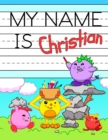 Image for My Name is Christian : Fun Dinosaur Monsters Themed Personalized Primary Name Tracing Workbook for Kids Learning How to Write Their First Name, Practice Paper with 1 Ruling Designed for Children in Pr