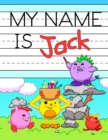 Image for My Name is Jack : Fun Dinosaur Monsters Themed Personalized Primary Name Tracing Workbook for Kids Learning How to Write Their First Name, Practice Paper with 1 Ruling Designed for Children in Prescho